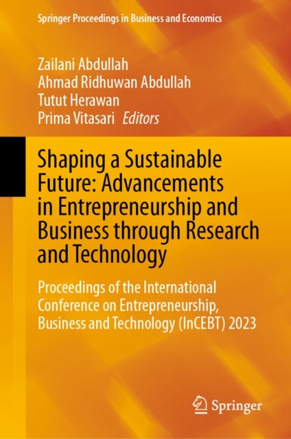 ShapingaSustainableFuture:AdvancementsinEntrepreneurshipandBusinessthroughResearchandTechnology - Proceedings of the International Conference on Entrepreneurship, Business and Technology (InCEBT) 2023