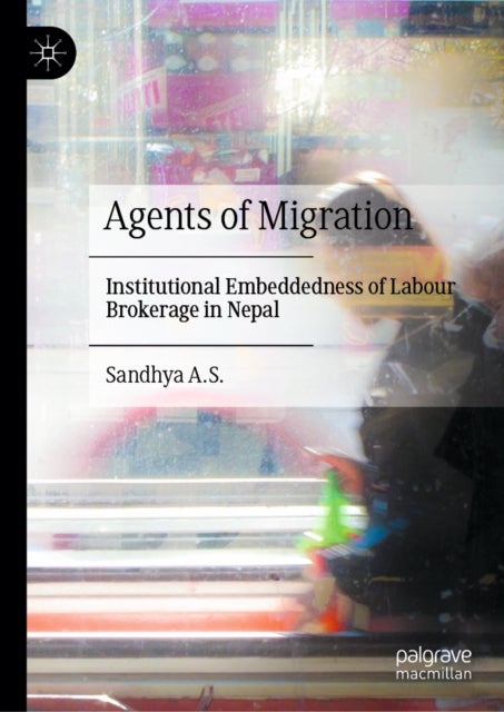 Agents of Migration - Institutional Embeddedness of Labour Brokerage in Nepal