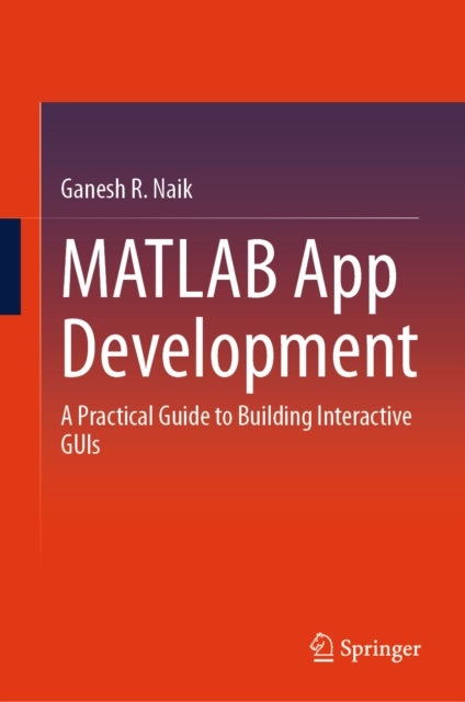 MATLAB App Development - A Practical Guide to Building Interactive GUIs