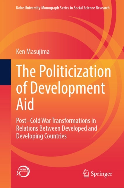 The Politicization of Development Aid - Post–Cold War Transformations in Relations Between Developed and Developing Countries