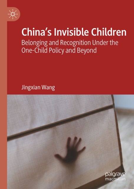 China’s Invisible Children - Belonging and Recognition Under the One-Child Policy and Beyond