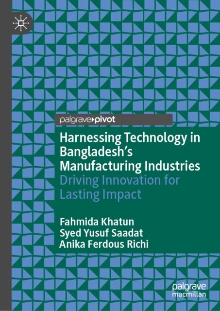 Harnessing Technology in Bangladesh’s Manufacturing Industries - Driving Innovation for Lasting Impact