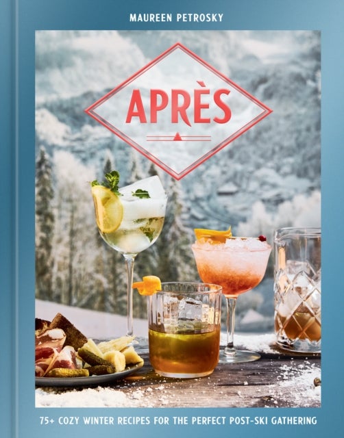 Apres - 75+ Cozy Winter Recipes for the Perfect Post-Ski Gathering