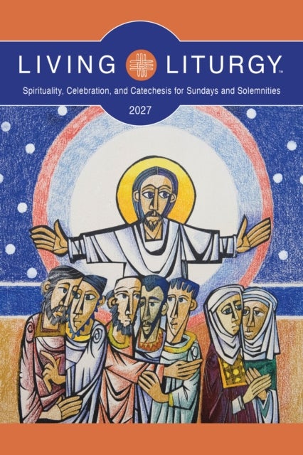 Living Liturgy™ - Spirituality, Celebration, and Catechesis for Sundays and Solemnities, Year B (2027)