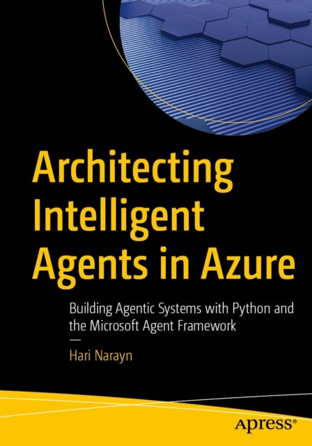 Architecting Intelligent Agents in Azure - Building Agentic Systems with Python and the Microsoft Agent Framework