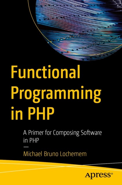 Functional Programming in PHP - A Primer for Composing Software in PHP