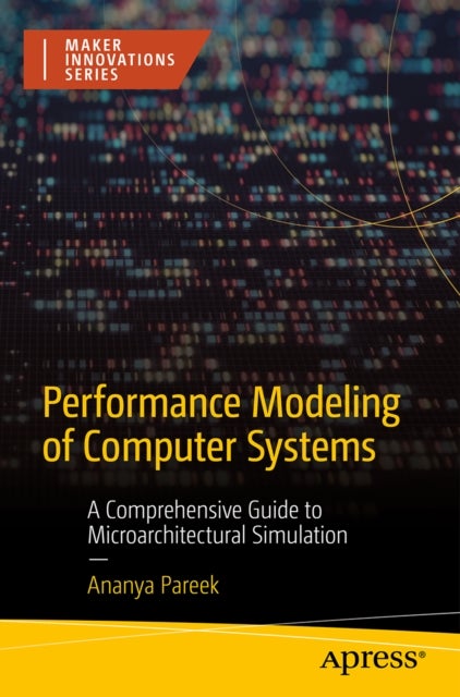 Performance Modeling of Computer Systems - A Comprehensive Guide to Microarchitectural Simulation