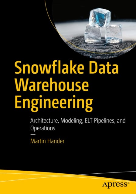 Snowflake Data Warehouse Engineering - Architecture, Modeling, ELT Pipelines, and Operations