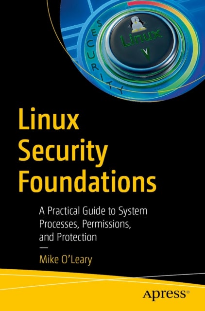 Linux Security Foundations - A Practical Guide to System Processes, Permissions, and Protection