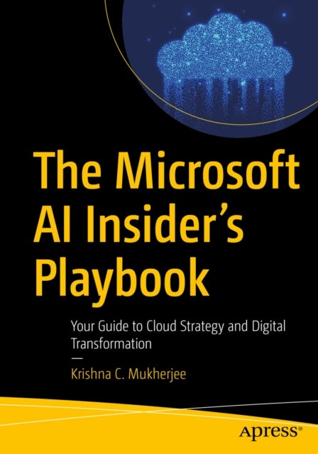 The Microsoft AI Insider’s Playbook - Your Guide to Cloud Strategy and Digital Transformation
