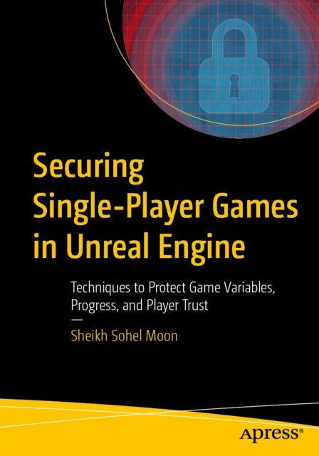 Securing Single-Player Games in Unreal Engine - Techniques to Protect Game Variables, Progress, and Player Trust