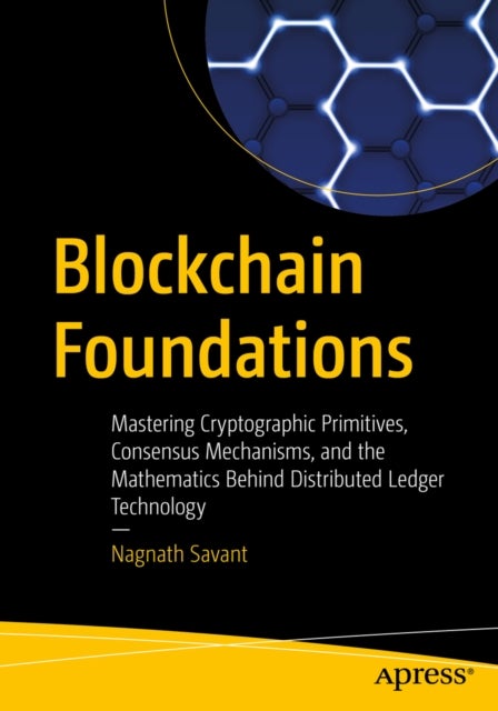 Blockchain Foundations - Mastering Cryptographic Primitives, Consensus Mechanisms, and the Mathematics Behind Distributed Ledger Technology