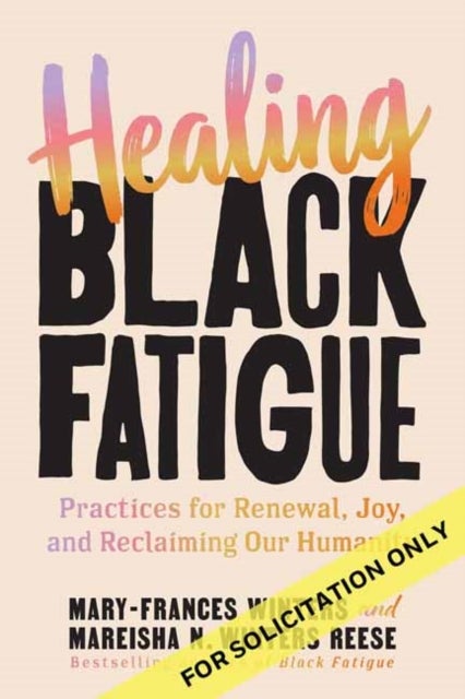 Healing Black Fatigue - Practices for Renewal, Joy, and Reclaiming Our Humanity