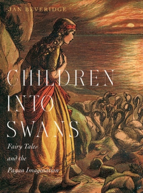 Children into Swans - Fairy Tales and the Pagan Imagination