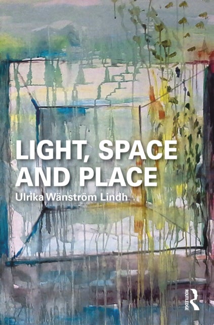 Light, Space and Place av Ulrika Wanstrom Lindh