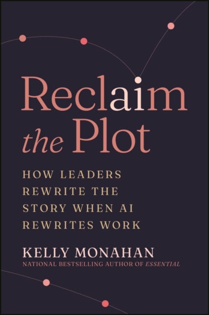 Reclaim the Plot - How Leaders Rewrite the Story When AI Rewrites Work