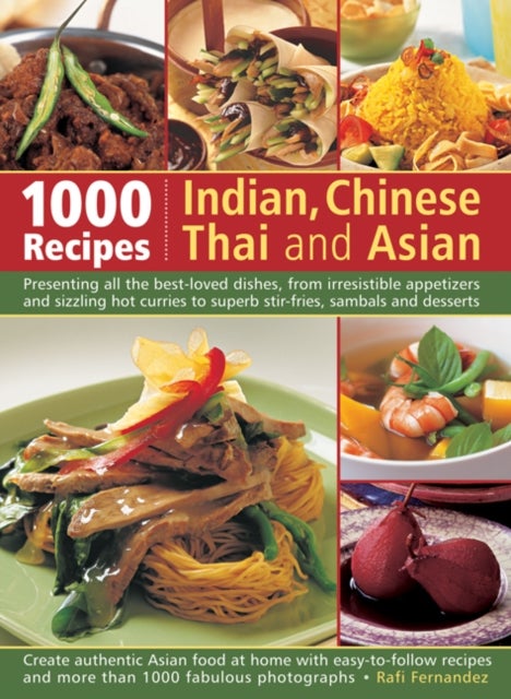 1000 Recipes: Indian, Chinese, Thai and Asian - Presenting all the best-loved dishes, from irresistible appetizers and sizzling hot curries to superb stir-fries, sambals and desserts; Create authentic Asian food at home with easy-to-follow recipes and more than 1000 fabulous photographs
