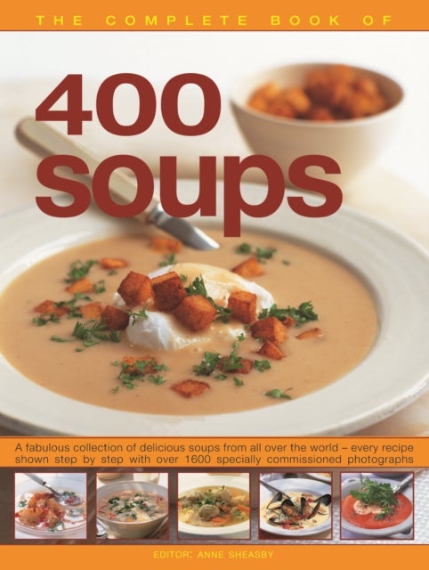400 Soups, The Complete Book of - A fabulous collection of delicious soups from all over the world - every recipe shown step by step with over 1600 specially commissioned photographs