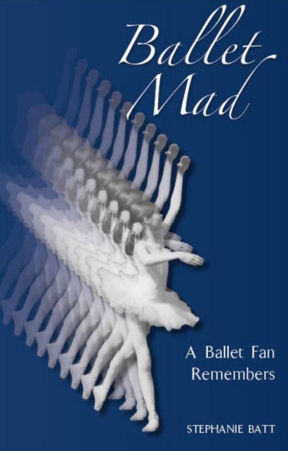 Ballet Mad - A Ballet Fan Remembers