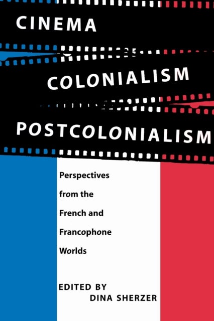 Cinema, Colonialism, Postcolonialism - Perspectives from the French and Francophone Worlds