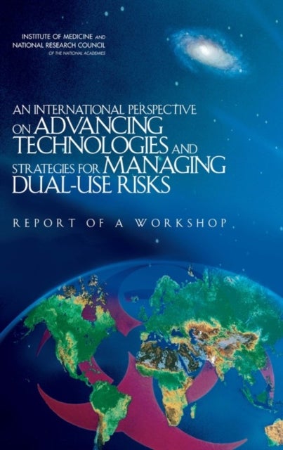 An International Perspective on Advancing Technologies and Strategies for Managing Dual-Use Risks - Report of a Workshop