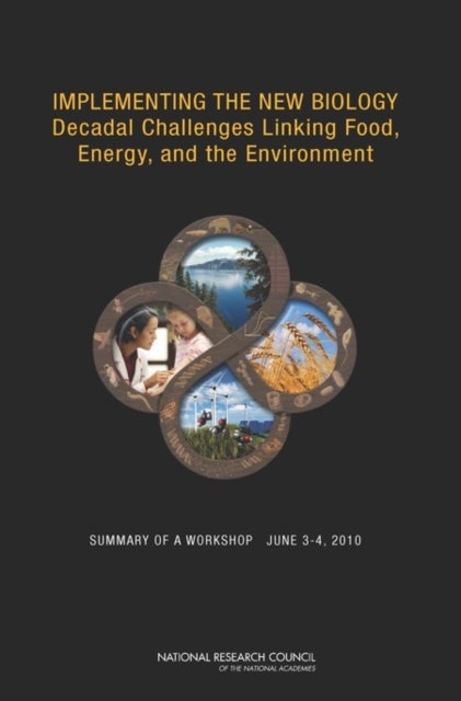 Implementing the New Biology - Decadal Challenges Linking Food, Energy, and the Environment: Summary of a Workshop, June 3-4, 2010