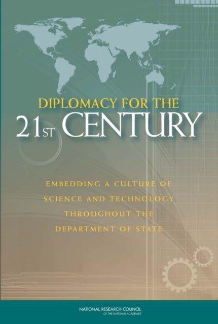 Diplomacy for the 21st Century - Embedding a Culture of Science and Technology Throughout the Department of State