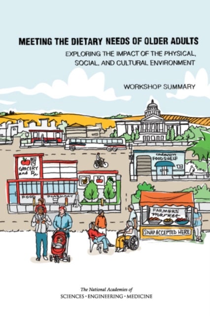 Meeting the Dietary Needs of Older Adults - Exploring the Impact of the Physical, Social, and Cultural Environment: Workshop Summary