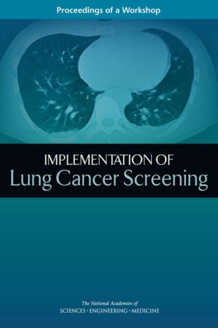 Implementation of Lung Cancer Screening - Proceedings of a Workshop