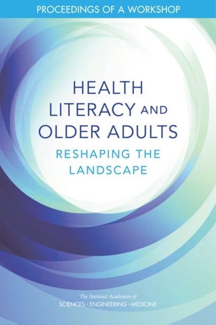 Health Literacy and Older Adults - Reshaping the Landscape: Proceedings of a Workshop