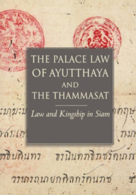 The Palace Law of Ayutthaya and the Thammasat - Law and Kingship in Siam