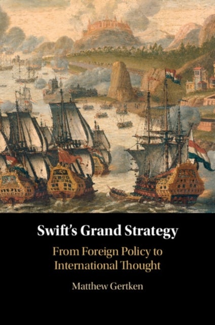 Swift's Grand Strategy - From Foreign Policy to International Thought