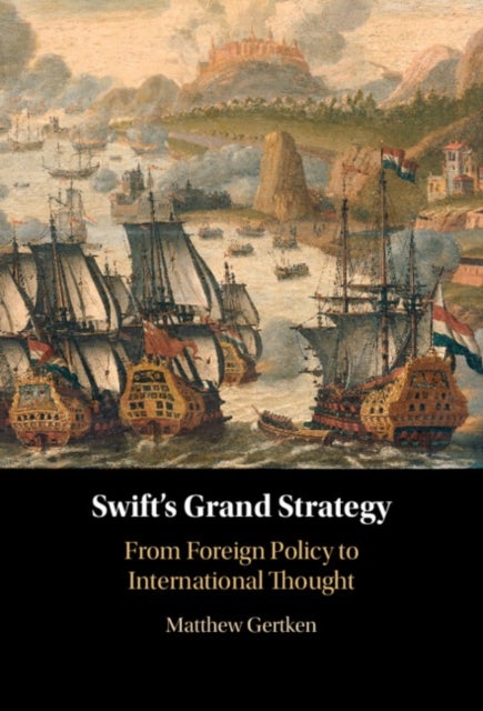 Swift's Grand Strategy - From Foreign Policy to International Thought