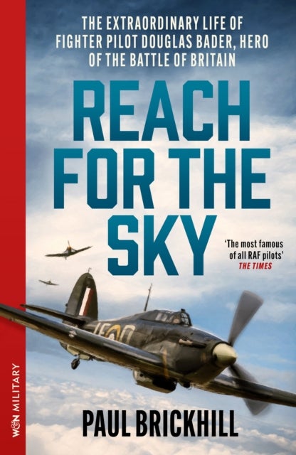 Reach for the Sky - The Extraordinary Life of Fighter Pilot Douglas Bader, Hero of the Battle of Britain