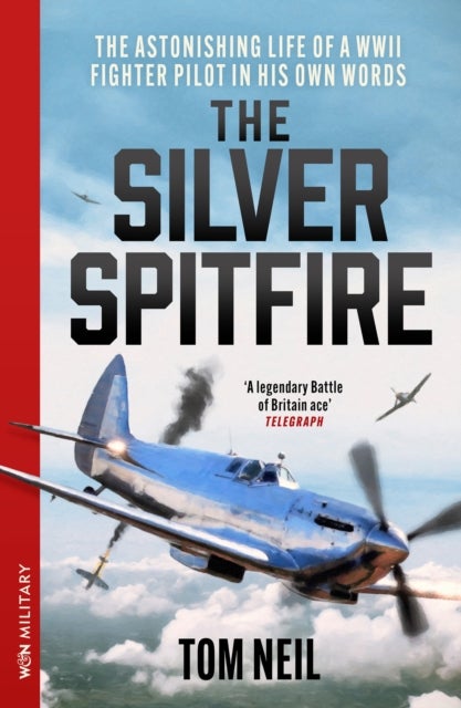 The Silver Spitfire - The Astonishing Life of a WWII Fighter Pilot in His Own Words