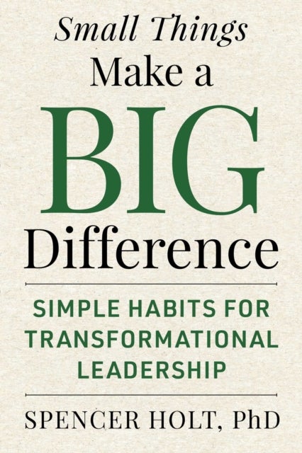 Small Things Make a Big Difference - Simple Habits for Transformational Leadership