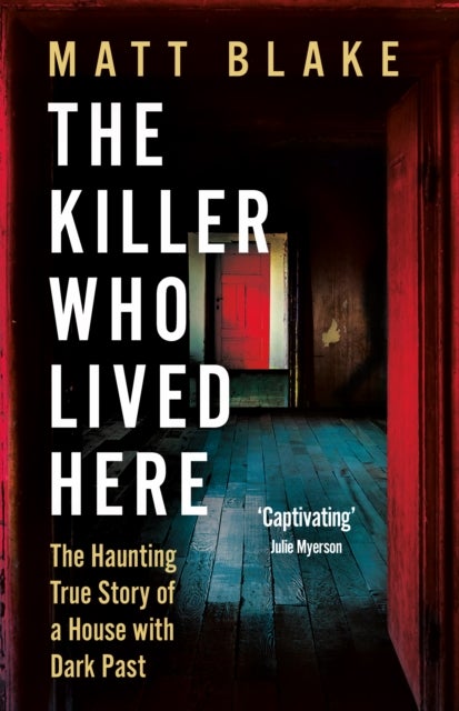 The Killer Who Lived Here - The Haunting True Story of a House with a Dark Past