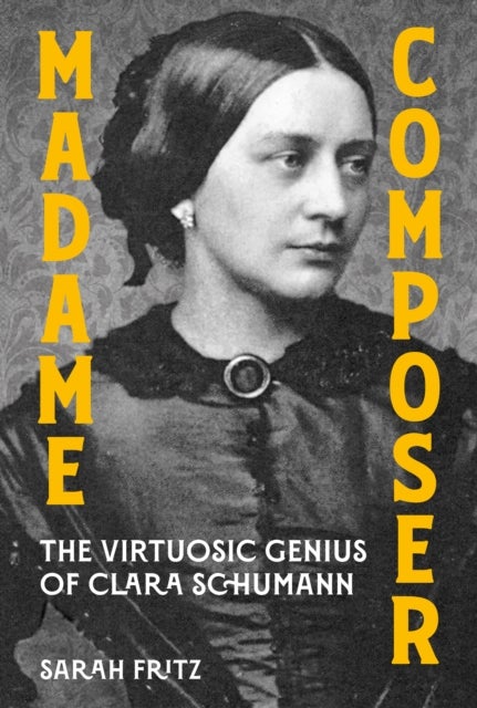 Madame Composer - The Virtuosic Genius of Clara Schumann
