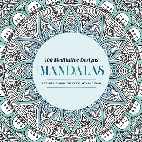 100 Meditative Designs: Mandalas - A Coloring Book for Creativity and Calm—with Detailed Illustrations, Thicker Paper, and Tear-Out Sheets