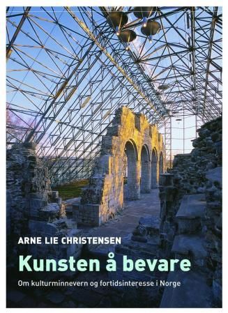 Kunsten å bevare - om kulturminnevern og fortidsinteresse i Norge