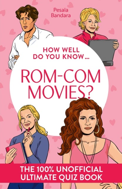 How Well Do You Know … Rom-Com Movies? - The Ultimate (Unofficial) Quiz Book