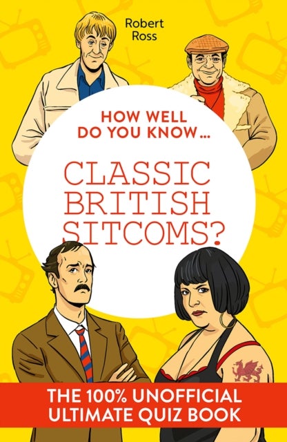How Well Do You Know … Classic British Sitcoms? - The Ultimate (Unofficial) Quiz Book