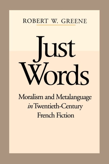 Just Words - Moralism and Metalanguage in Twentieth-Century French Fiction