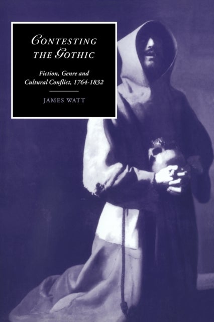 Contesting the Gothic - Fiction, Genre and Cultural Conflict, 1764–1832