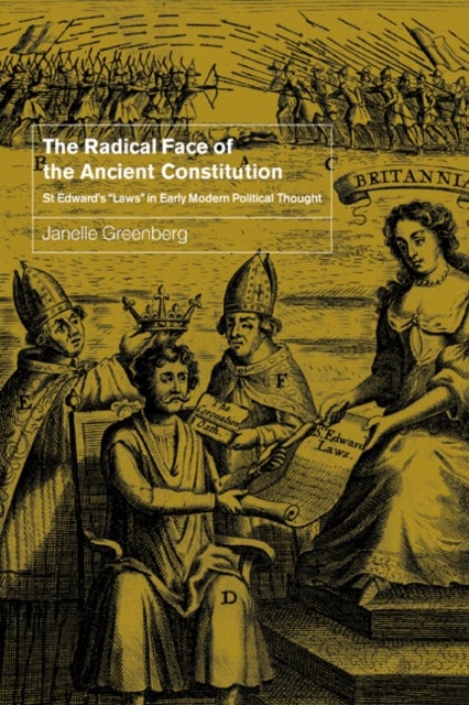The Radical Face of the Ancient Constitution - St Edward's 'Laws' in Early Modern Political Thought