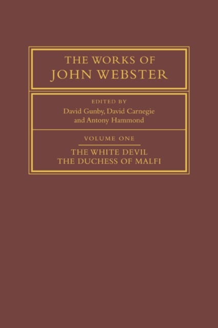 The Works of John Webster: Volume 1, The White Devil; The Duchess of Malfi - An Old-Spelling Critical Edition