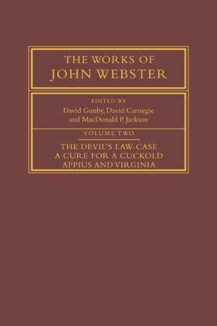 The Works of John Webster: Volume 2, The Devil's Law-Case; A Cure for a Cuckold; Appius and Virginia