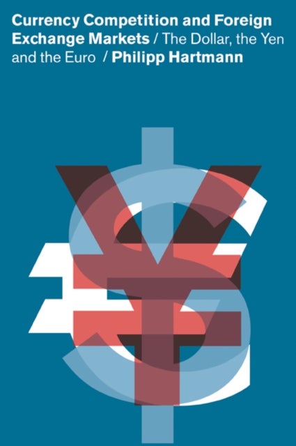Currency Competition and Foreign Exchange Markets - The Dollar, the Yen and the Euro