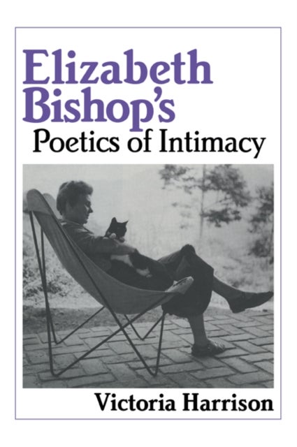 Elizabeth Bishop''s Poetics of Intimacy