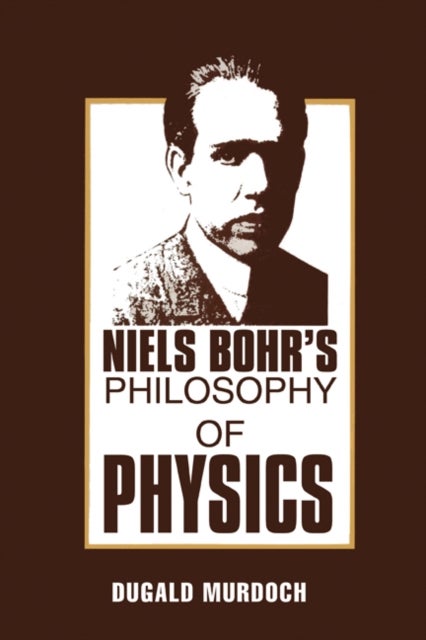 Niels Bohr''s Philosophy of Physics